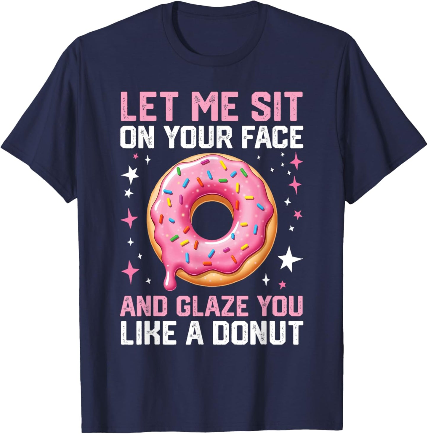 Let Me Sit On Your Face And Glaze You Like A Donut Funny T-Shirt - T-Shirt | Navy