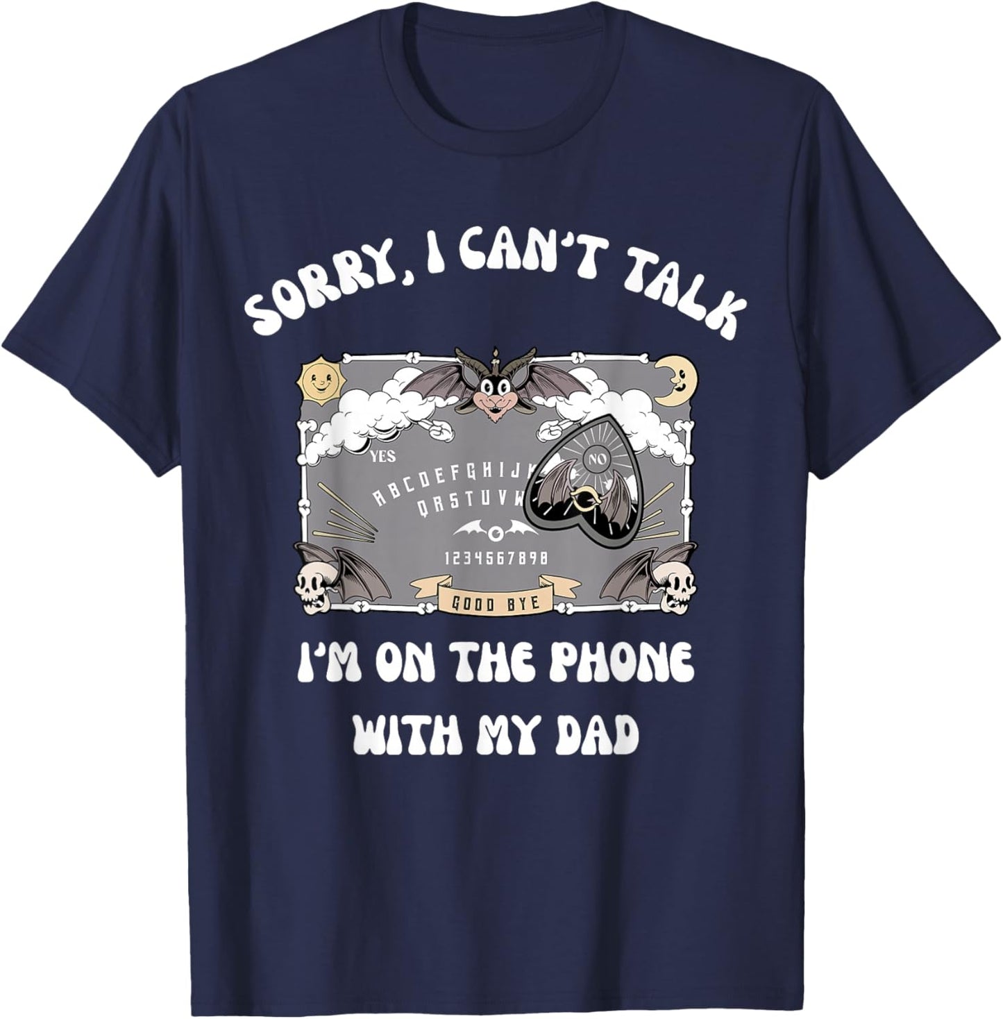 Sorry I Can't Talk I'm On The Phone With My Dad Ouija Board T-Shirt - T-Shirt | Navy