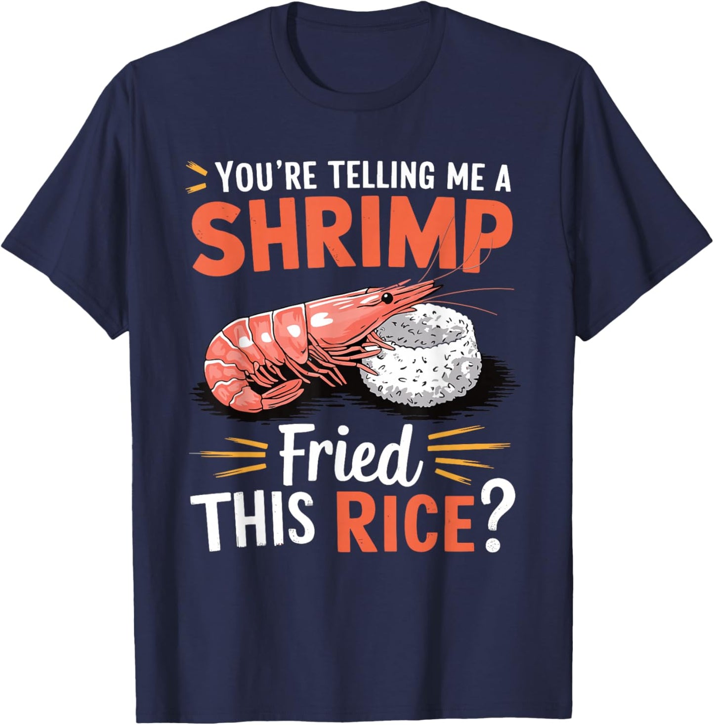 You're Telling Me A Shrimp Fried This Rice T-Shirt - T-Shirt | Navy