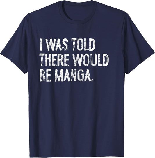 I Was Told There Would Be Manga Funny Japanese T-Shirt - T-Shirt | Navy