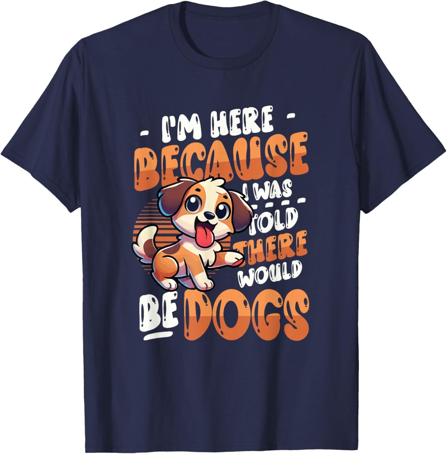 I'm Here Because I Was Told There Would Be Dogs T-Shirt - T-Shirt | Navy
