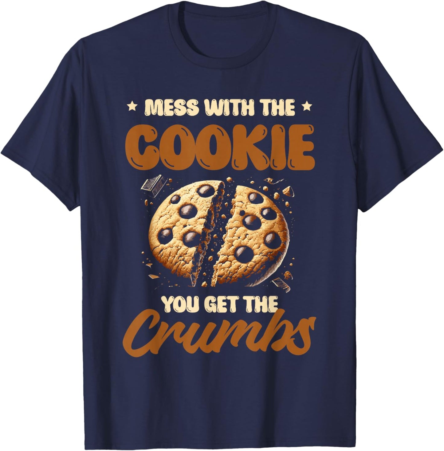 Mess With The Cookie You Get The Crumbs Cookies Baking Baker T-Shirt - T-Shirt | Navy