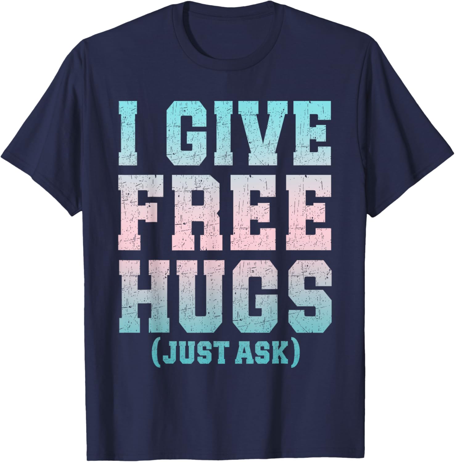 I Give Free Hugs Just Ask Funny Sarcastic Joke Saying T-Shirt - T-Shirt | Navy