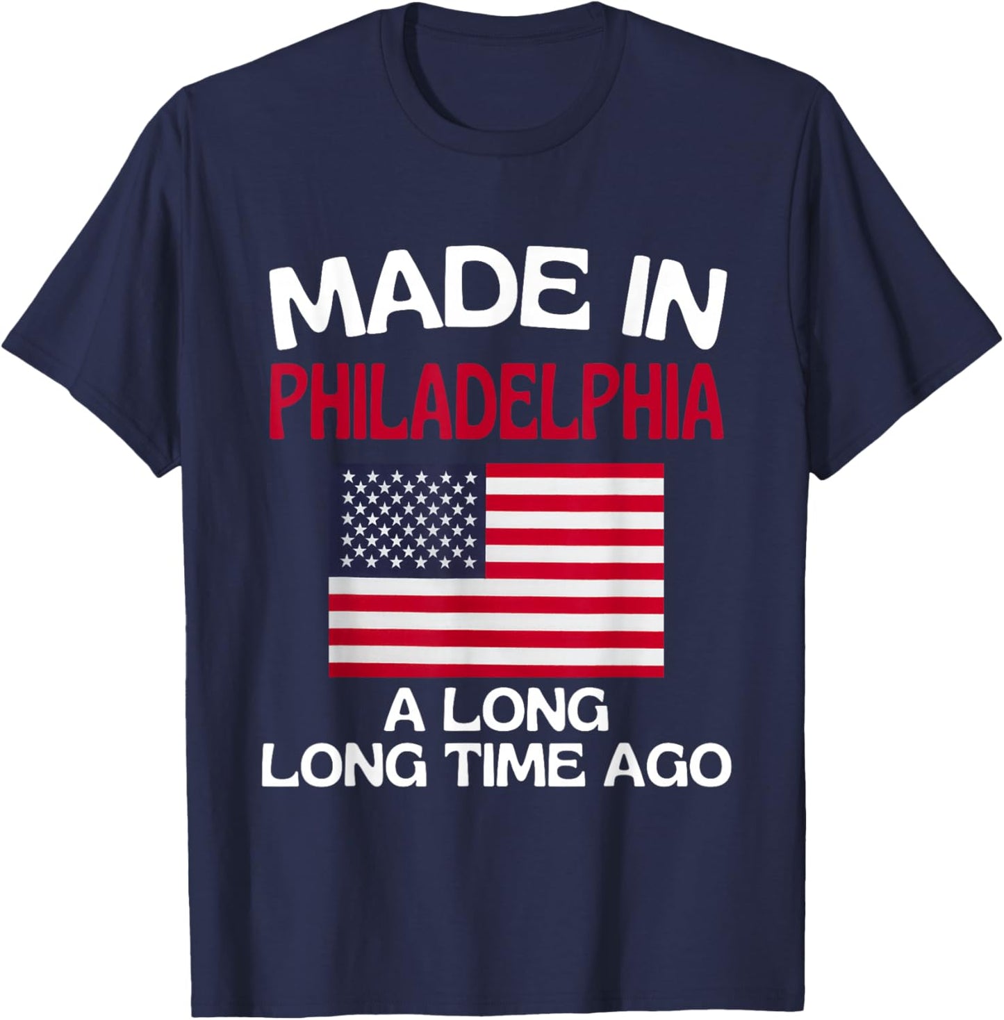Made In Philadelphia A Long Time Ago Funny Philadelphia T-Shirt - T-Shirt | Navy