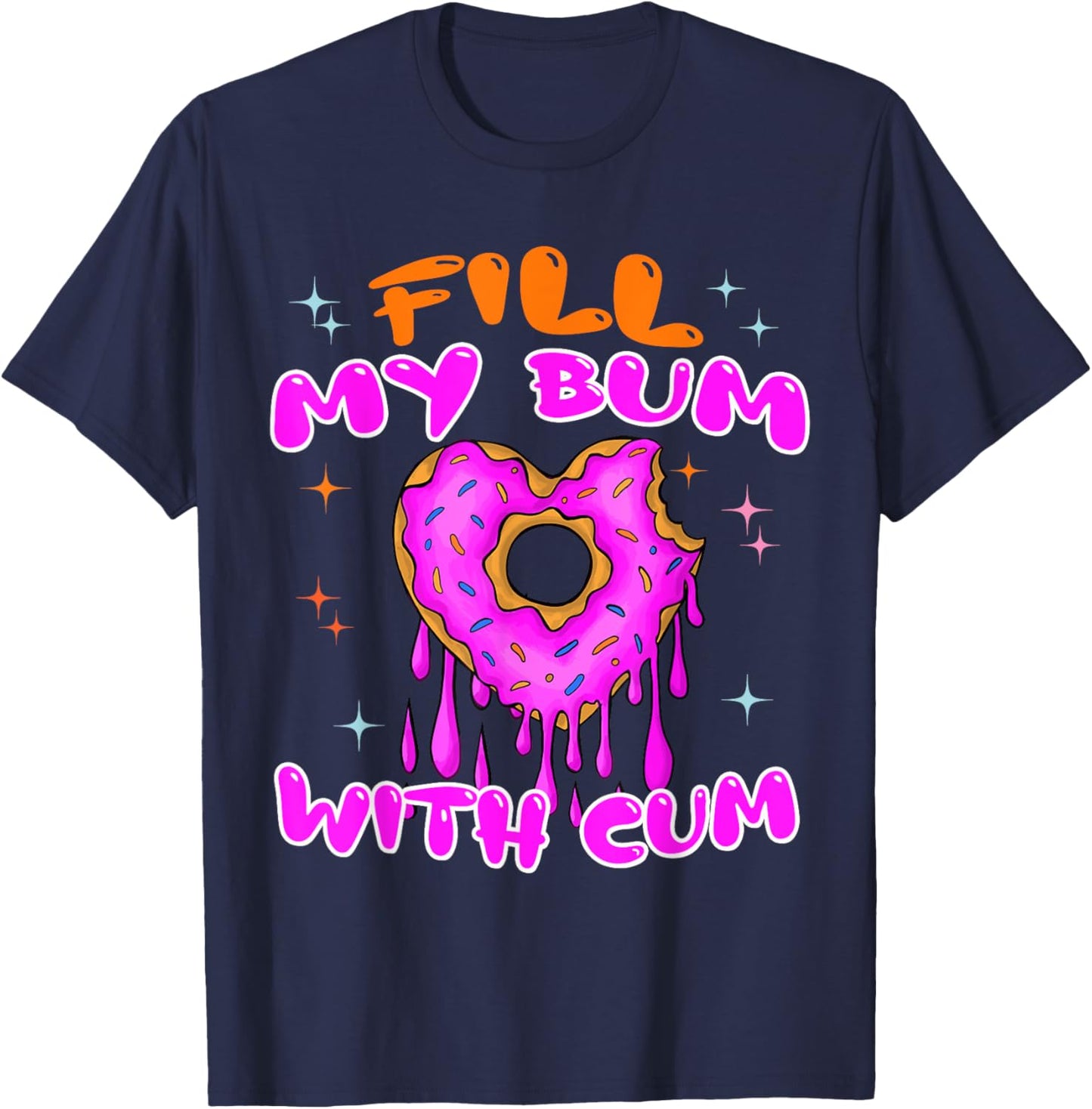 Fill My Bum With Cum Funny Donut Embarrassing Adult Humor T-Shirt - T-Shirt | Navy