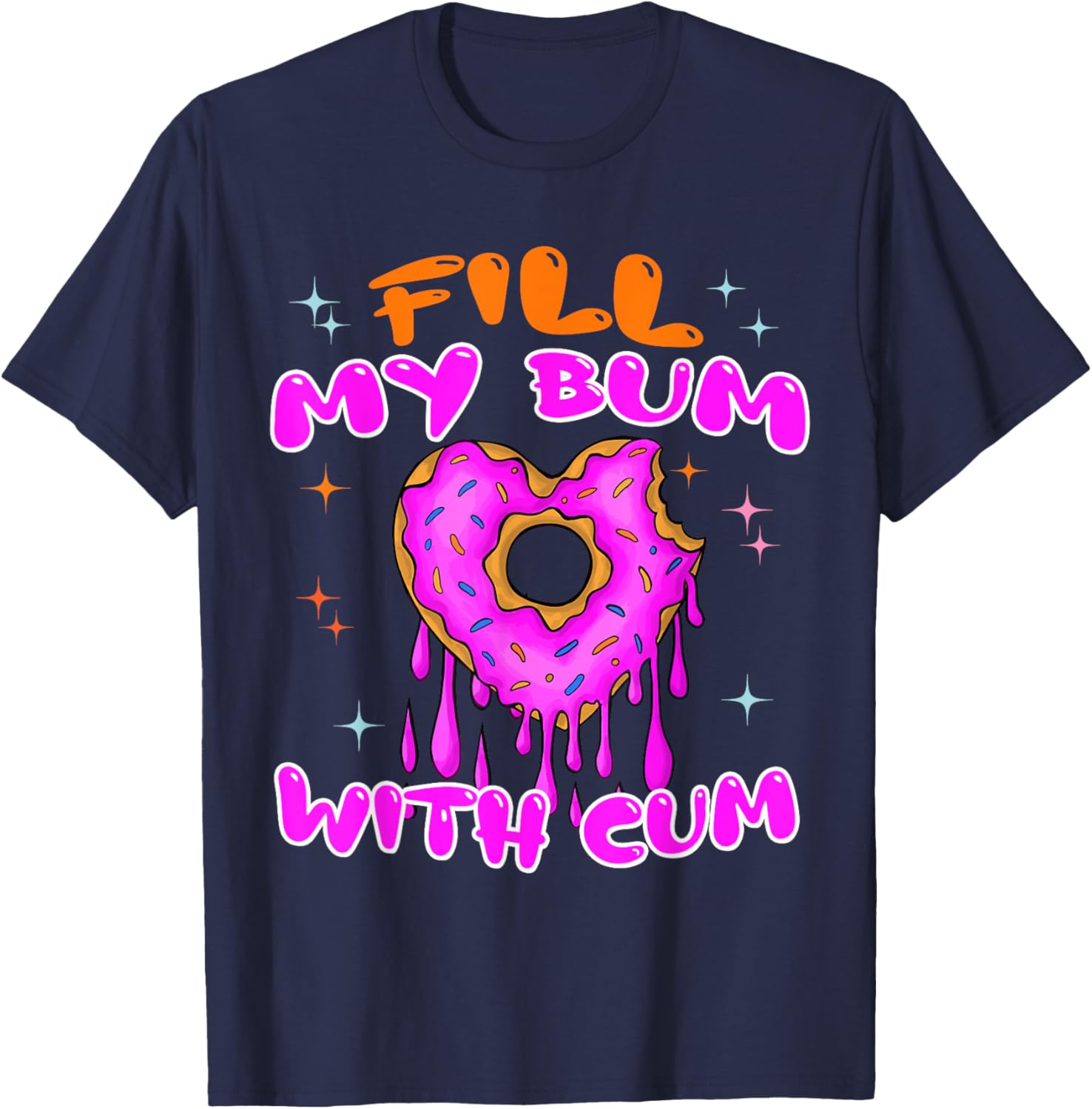 Fill My Bum With Cum Funny Donut Embarrassing Adult Humor T-Shirt - T-Shirt | Navy
