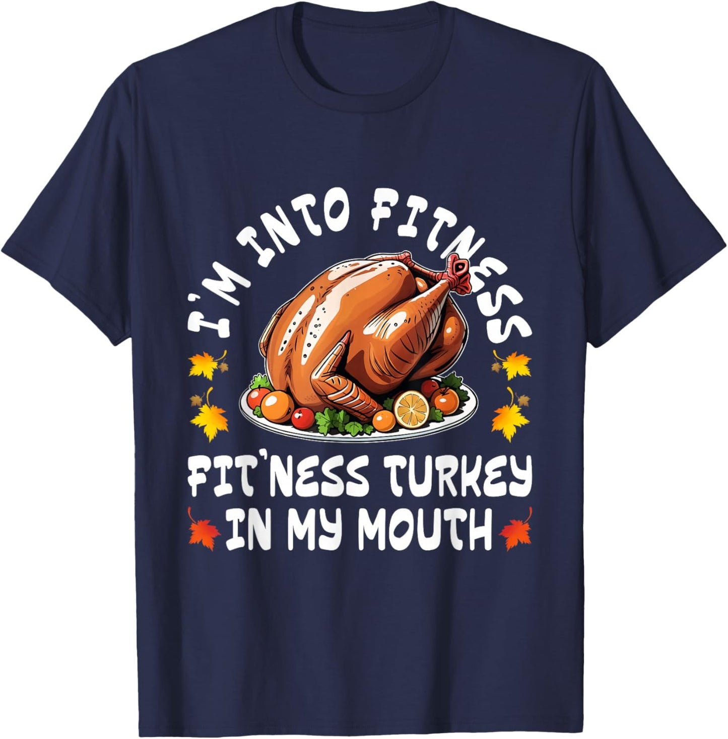 Thanksgiving Funny I'm Into Fitness Turkey in My Mouth T-Shirt - T-Shirt | Navy