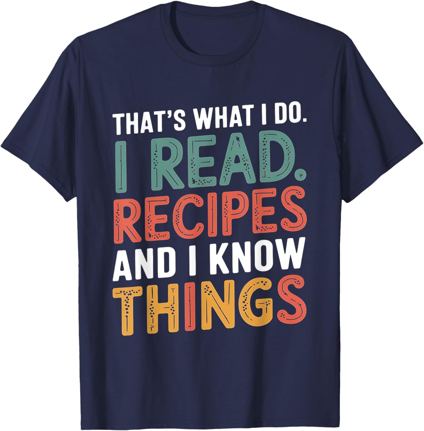 That What I Do I Read Recipes And I Know Things Book Reader T-Shirt - T-Shirt | Navy