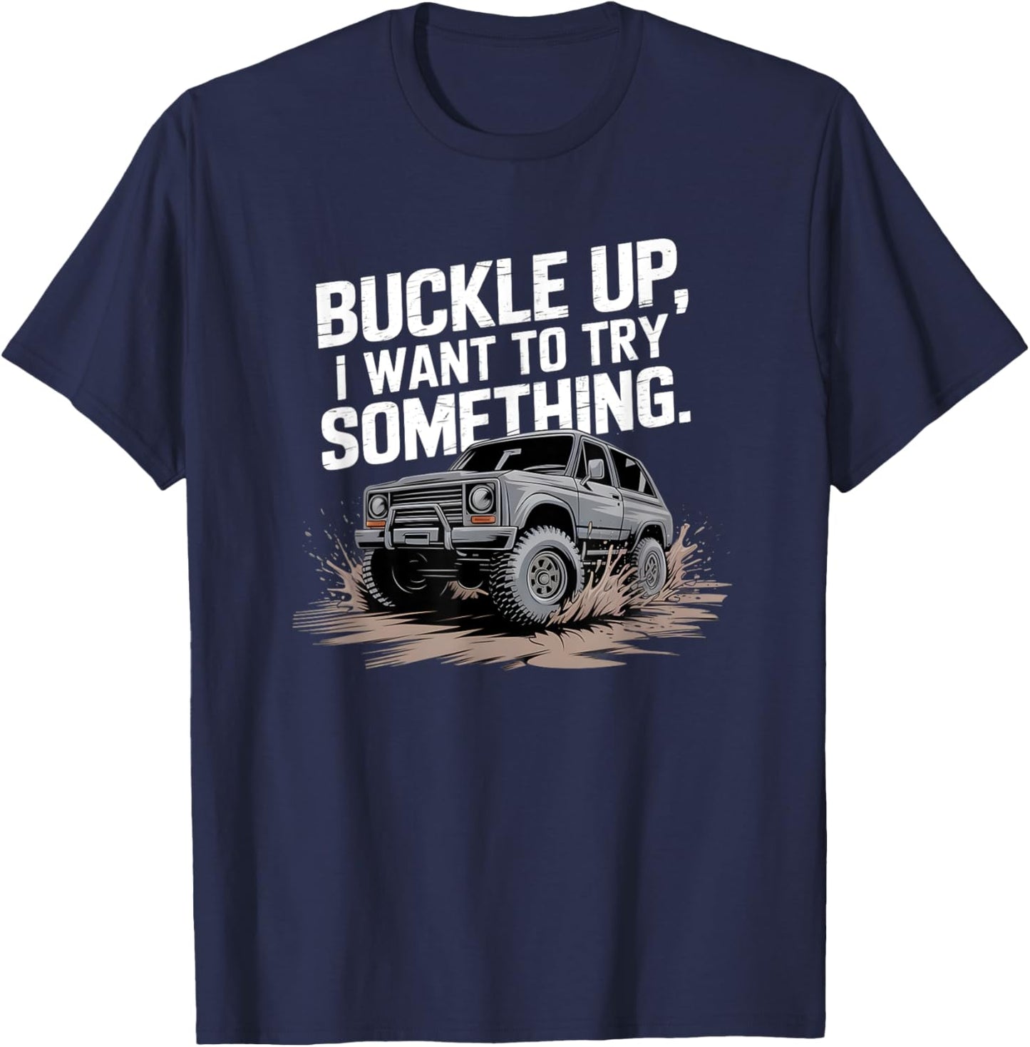 Buckle Up I want to try something Offroad T-Shirt - T-Shirt | Navy