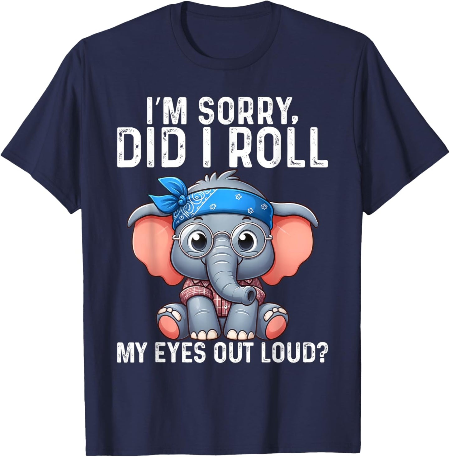 Elephant I'm Sorry Did I Roll My Eyes Out Loud T-Shirt - T-Shirt | Navy