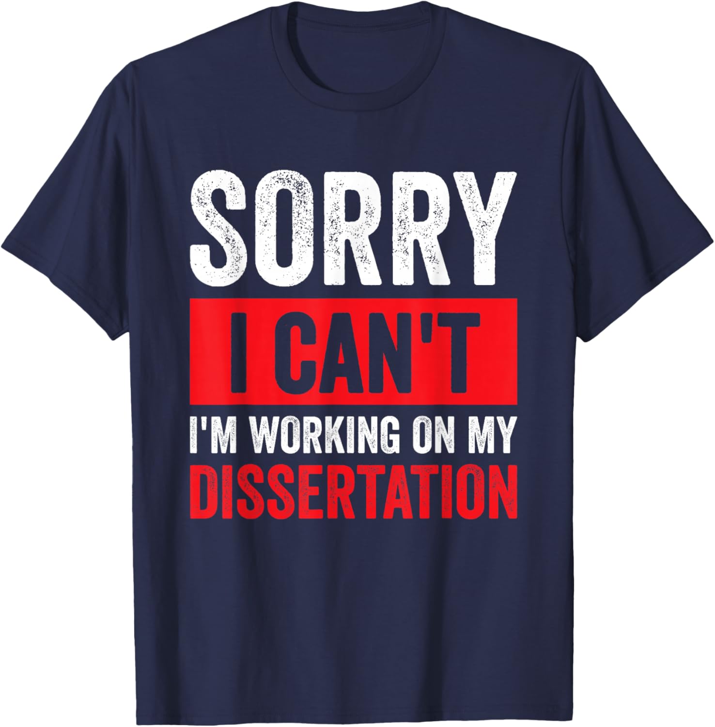 Sorry I Can't I'm Working On My Dissertation T-Shirt - T-Shirt | Navy