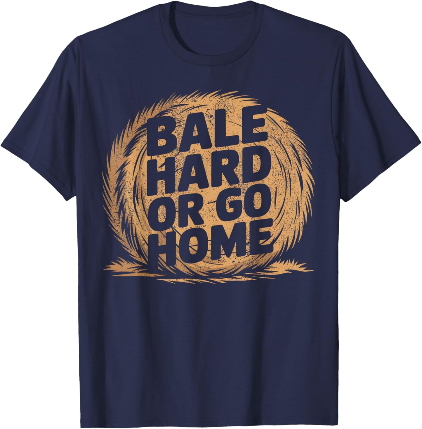 Farmer Pun - Bale Hard Or Go Home - Hay Season Farmer T-Shirt - T-Shirt | Navy