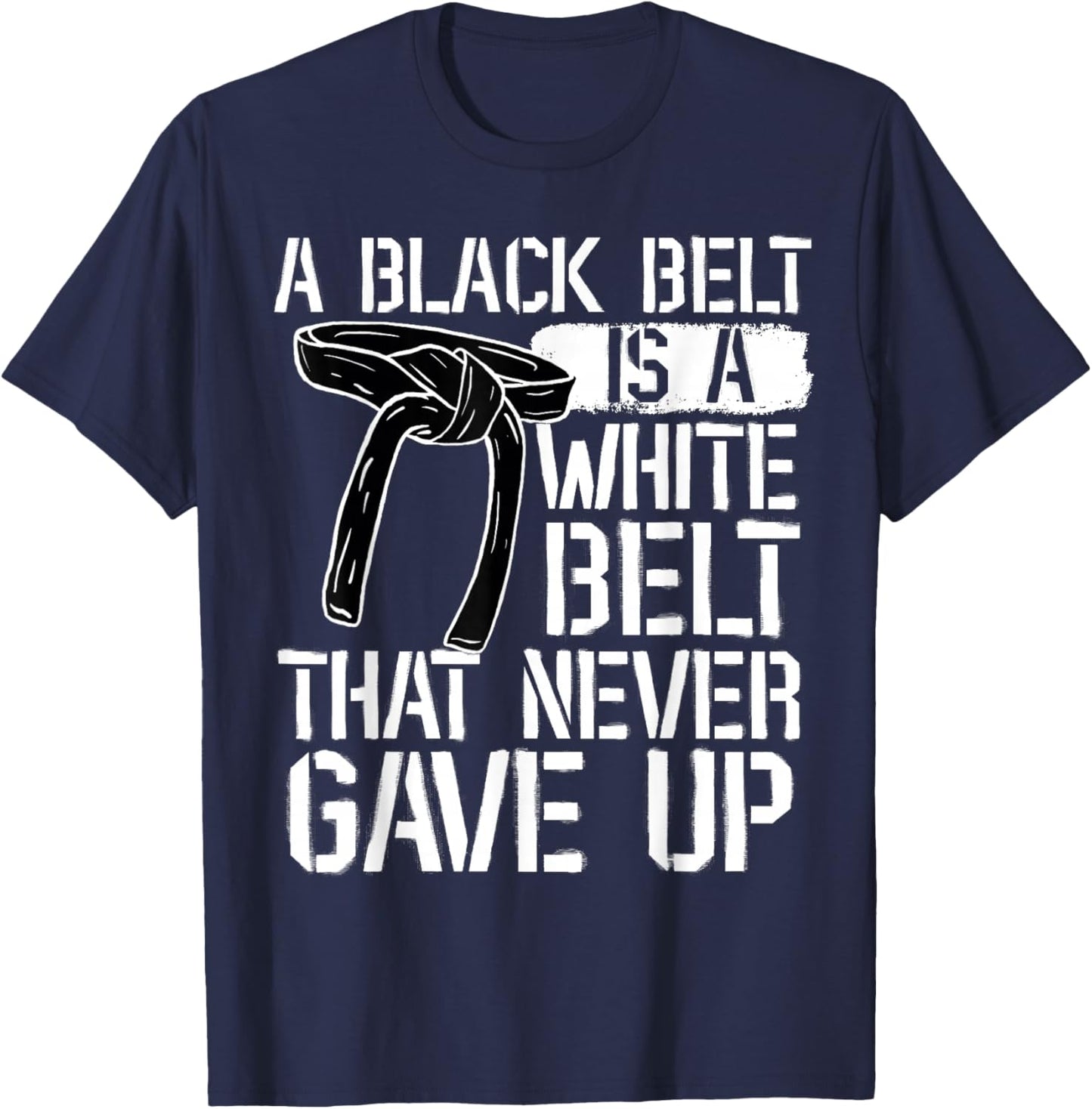 A Black Belt Is A White Belt That Never Gave Up Karate T-Shirt - T-Shirt | Navy