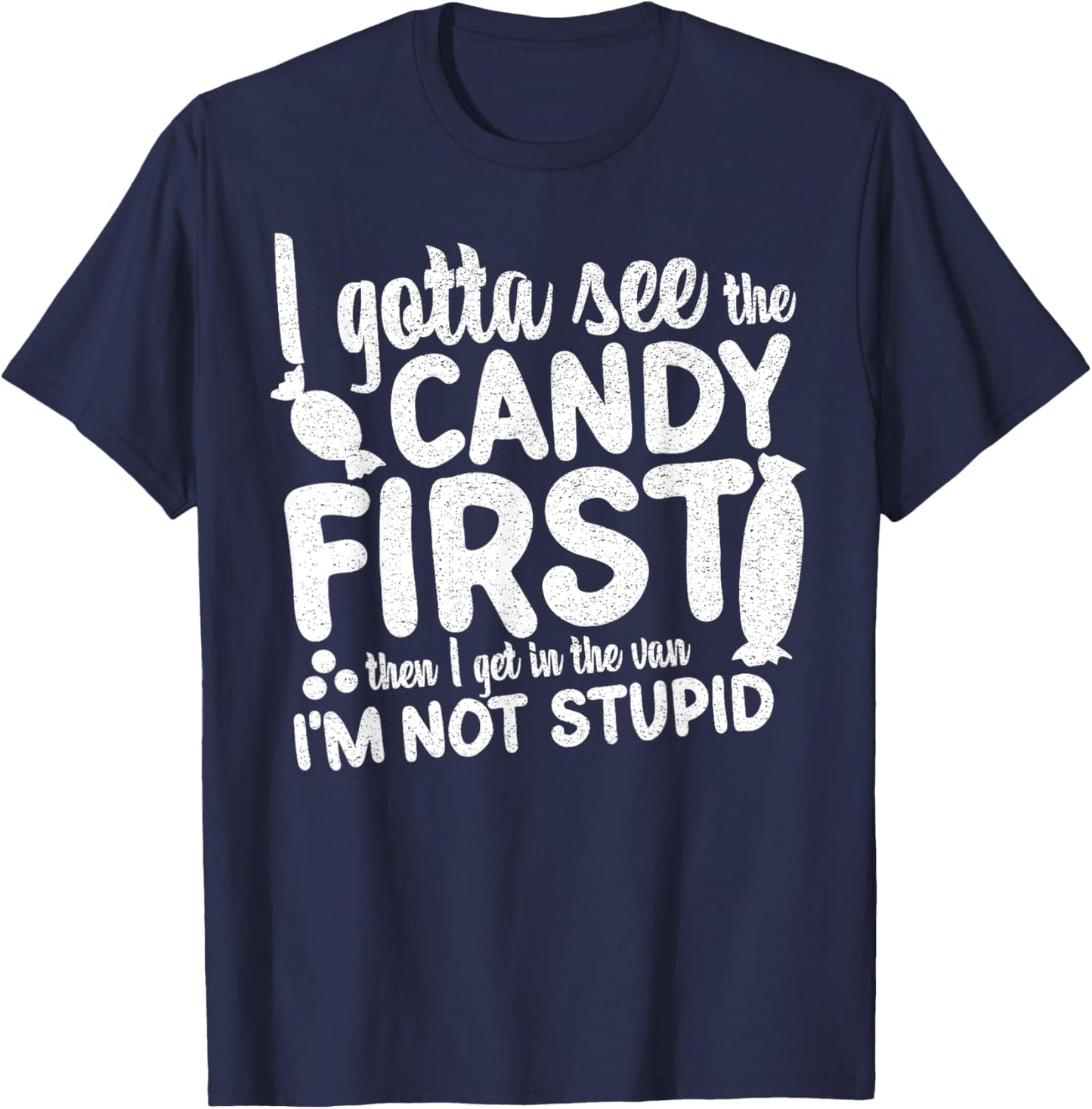 I Gotta See The Candy First I'm Not Stupid Funny Adult Humor T-Shirt - T-Shirt | Navy
