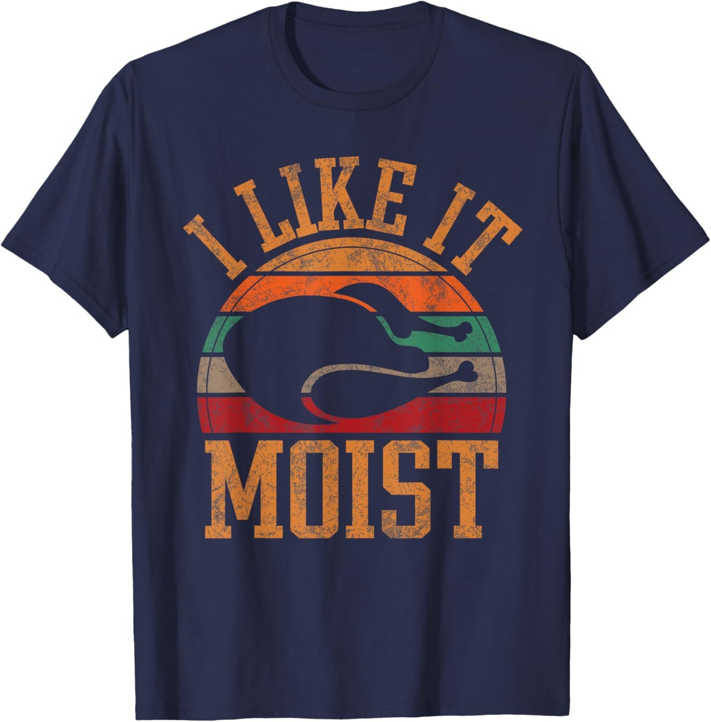 Funny I Like It Moist Men Humor Turkey Day Thanksgiving T-Shirt - T-Shirt | Navy