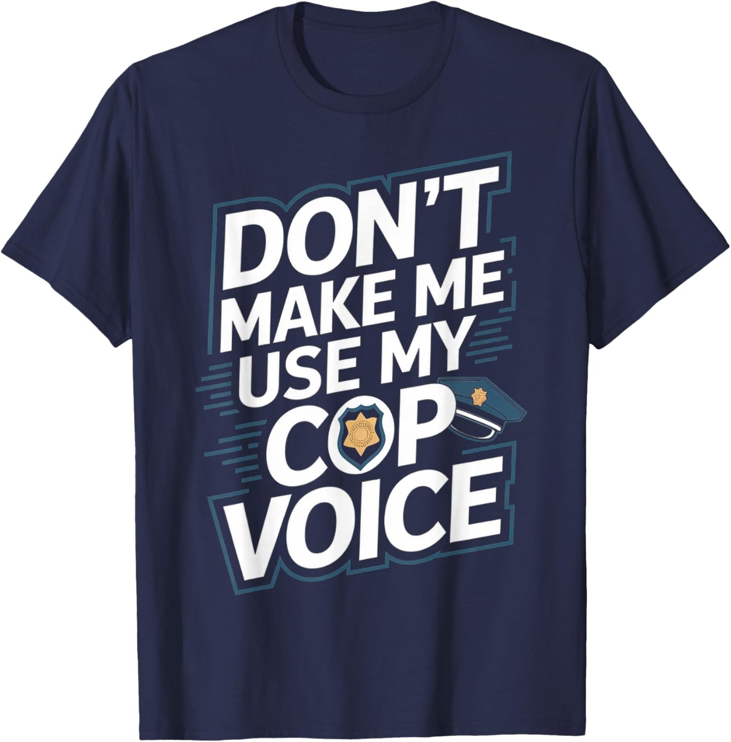 Don't Make Me Use My Cop Voice T-Shirt - T-Shirt | Navy