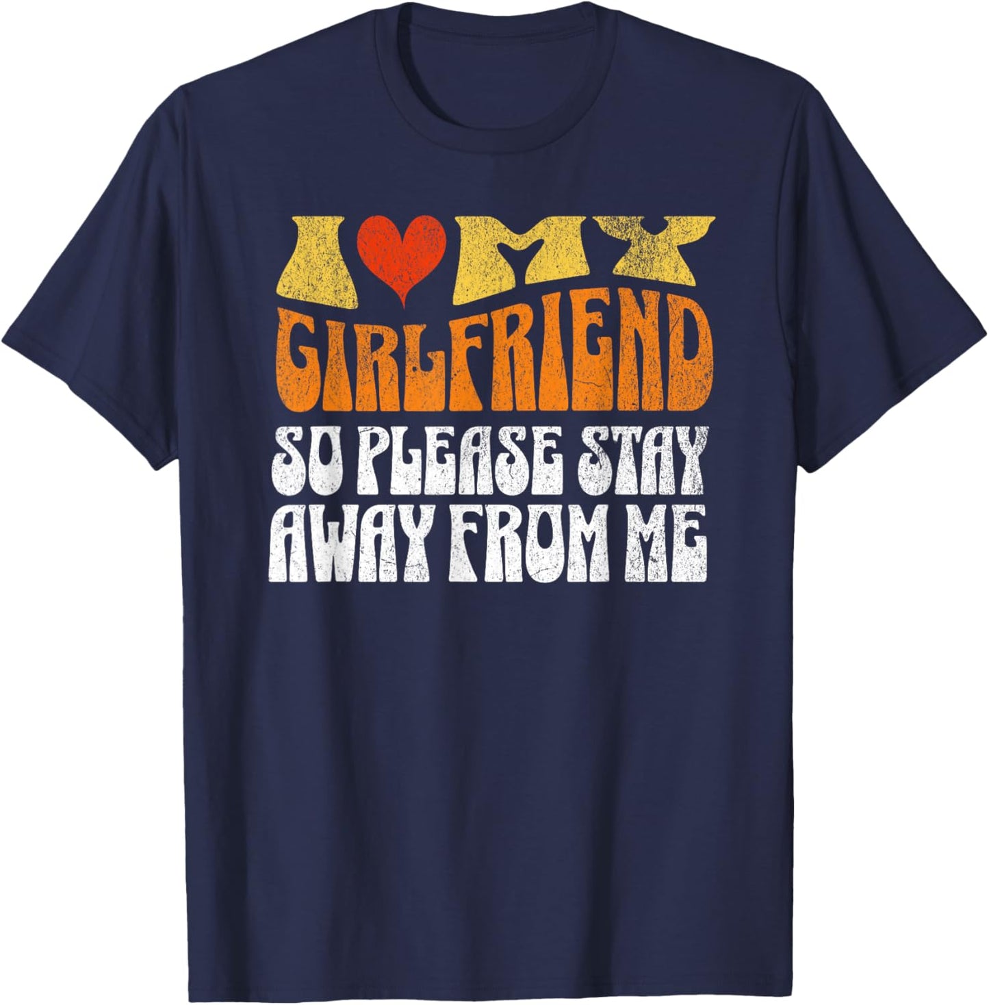 I Love My Girlfriend So Stay Away T Shirt I Love My Gf T-Shirt - T-Shirt | Navy