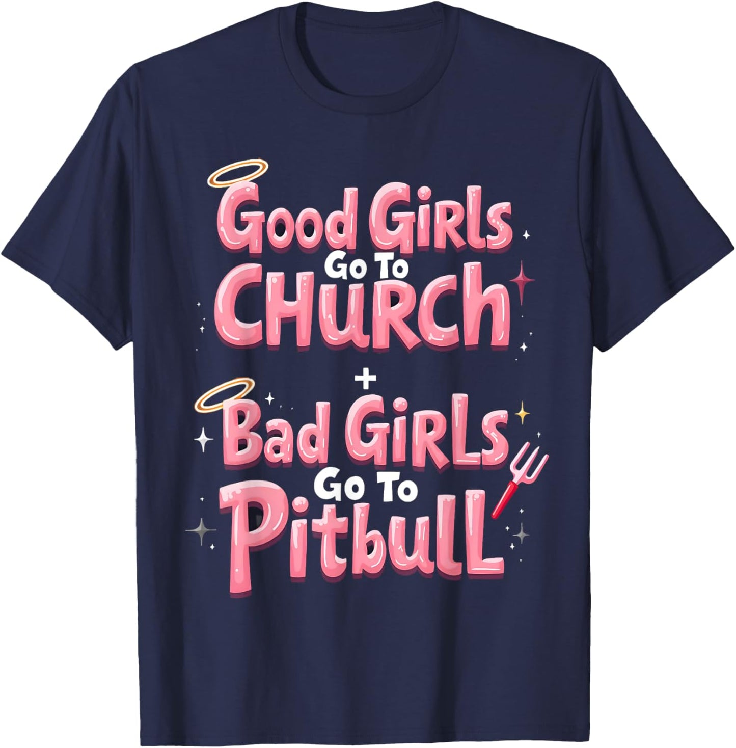 Good Girls Go To Church Bad Girls Go To Pitbull T-Shirt - T-Shirt | Navy