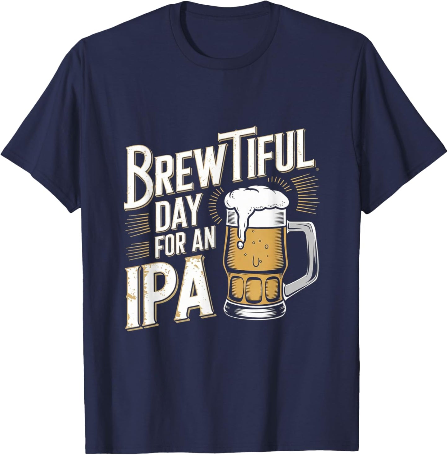 Brewtiful Day For An IPA - Funny IPA Beer Drinking T-Shirt - T-Shirt | Navy