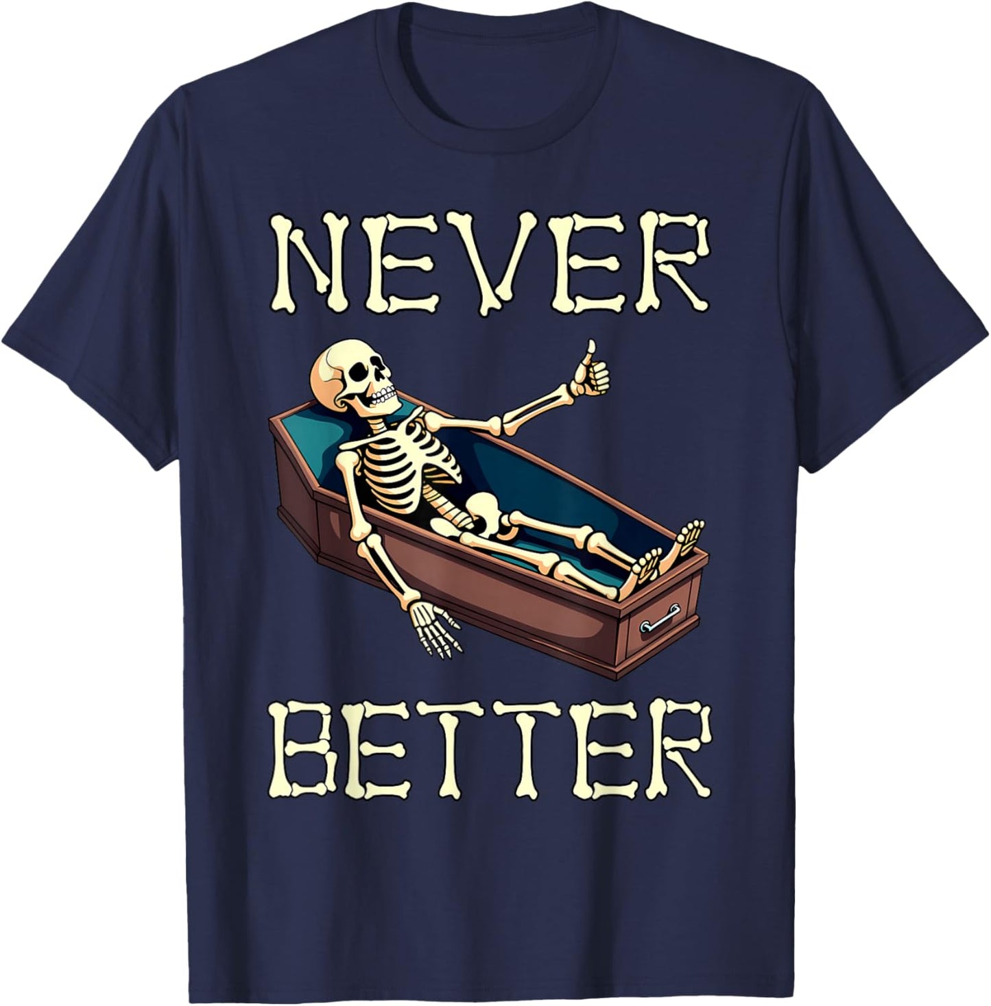 Never Better - Funny Skeleton Hilarious Halloween Costume T-Shirt - T-Shirt | Navy