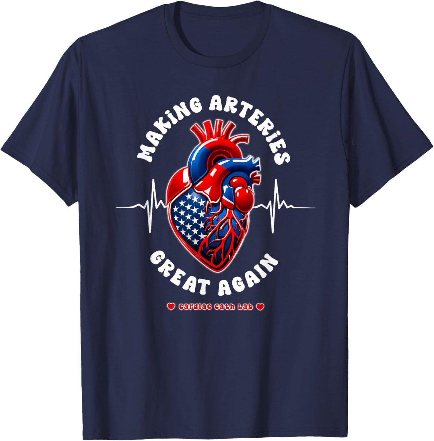 Making Arteries Great Again, Cardiac Cath Lab T-Shirt - T-Shirt | Navy
