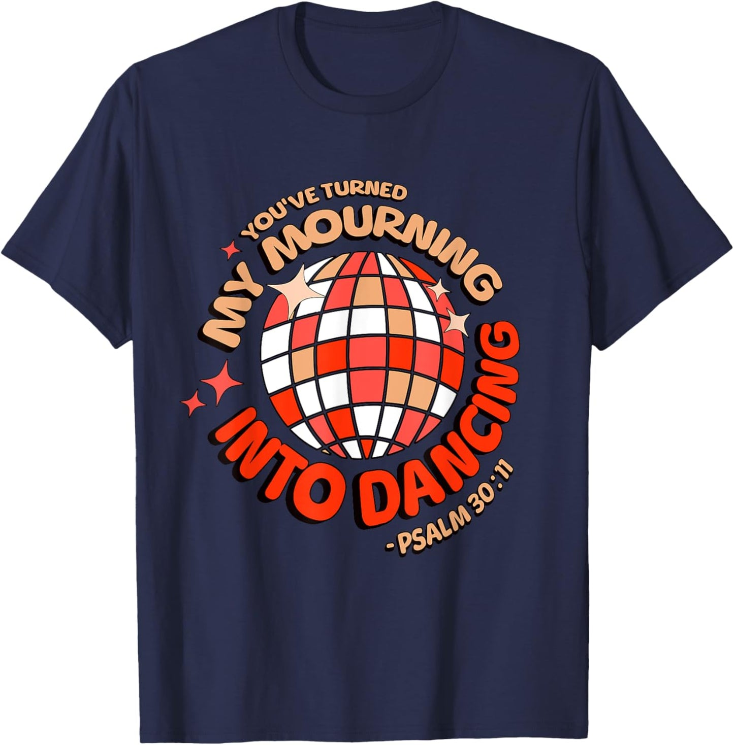 You Have Turned My Mourning Into Dancing Psalm 30:11 T-Shirt - T-Shirt | Navy