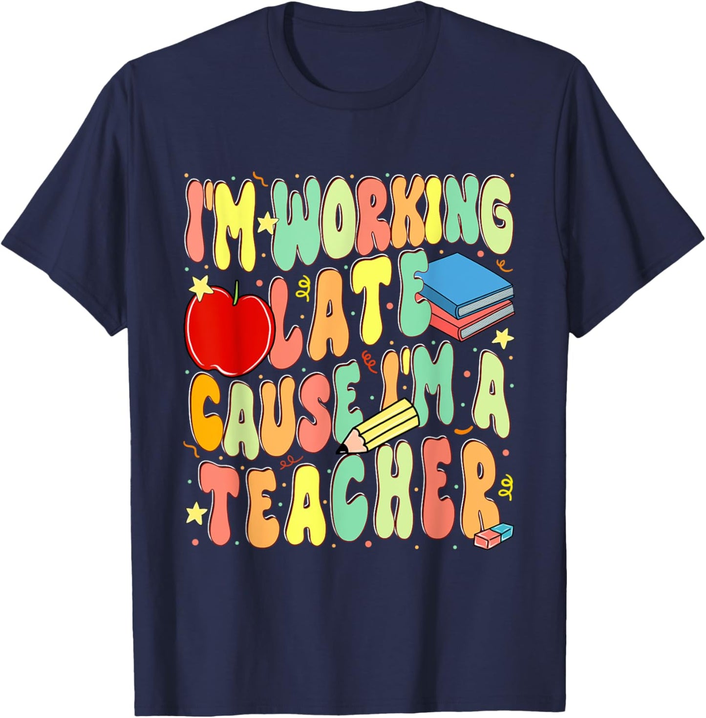I'm Working Late Cause I'm a Teacher Hardworking Teachers T-Shirt - T-Shirt | Navy