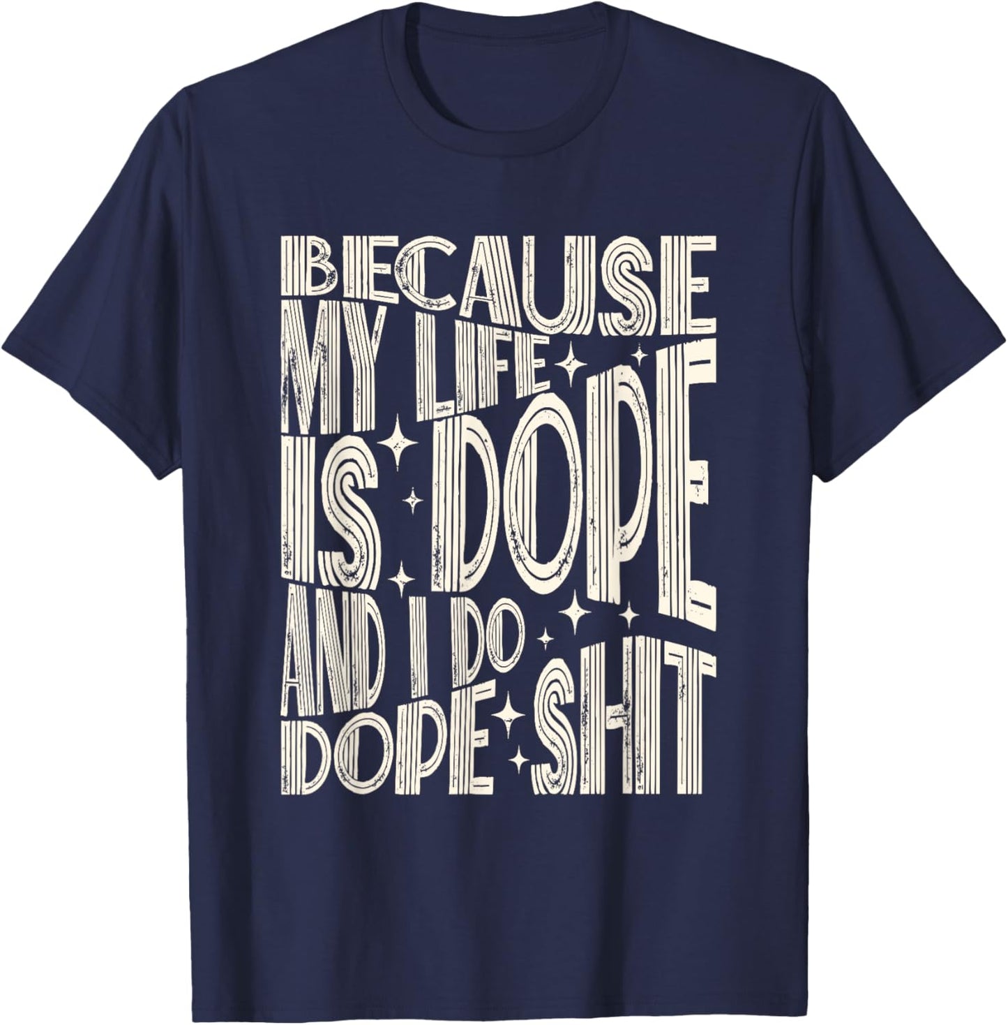 Saying Because My Life Is Dope And I Do Dope Shit T-Shirt - T-Shirt | Navy
