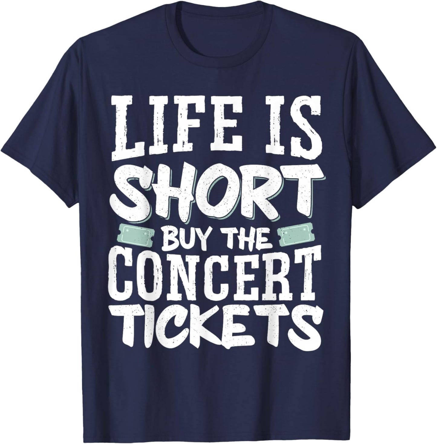 Life Is Short Buy The Concert Tickets T-Shirt - T-Shirt | Navy