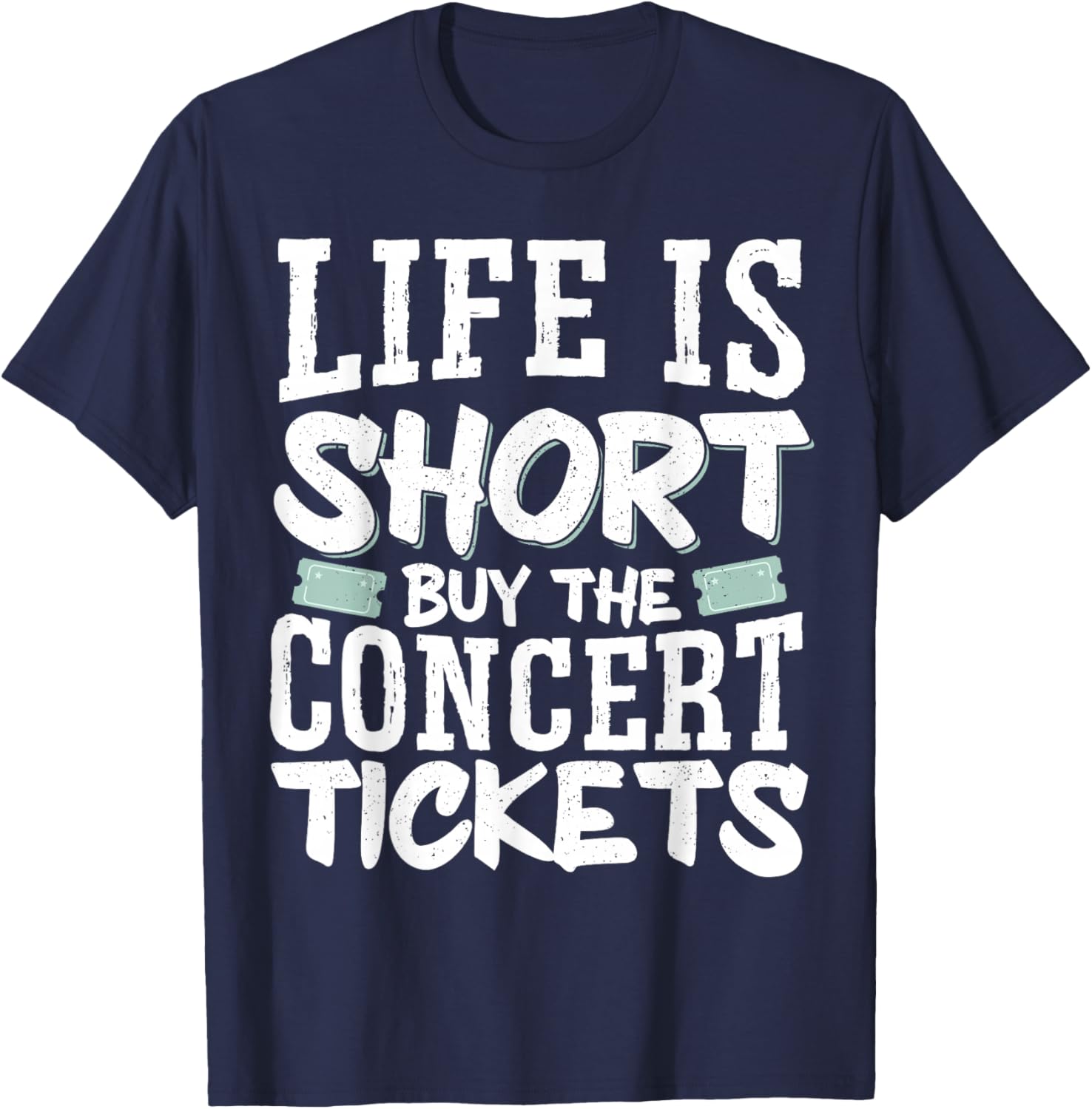Life Is Short Buy The Concert Tickets T-Shirt - T-Shirt | Navy