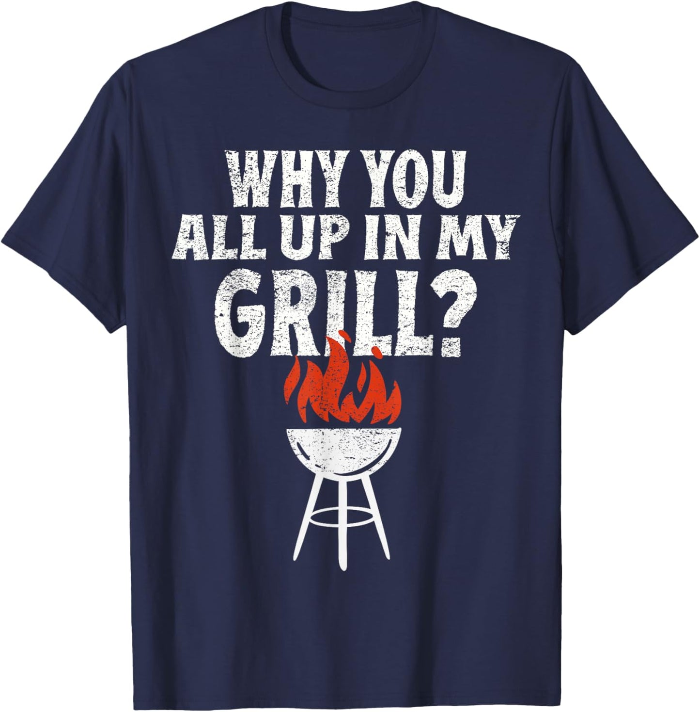 Funny Grilling Bbq Why You All Up In My Grill Barbecue T-Shirt - T-Shirt | Navy