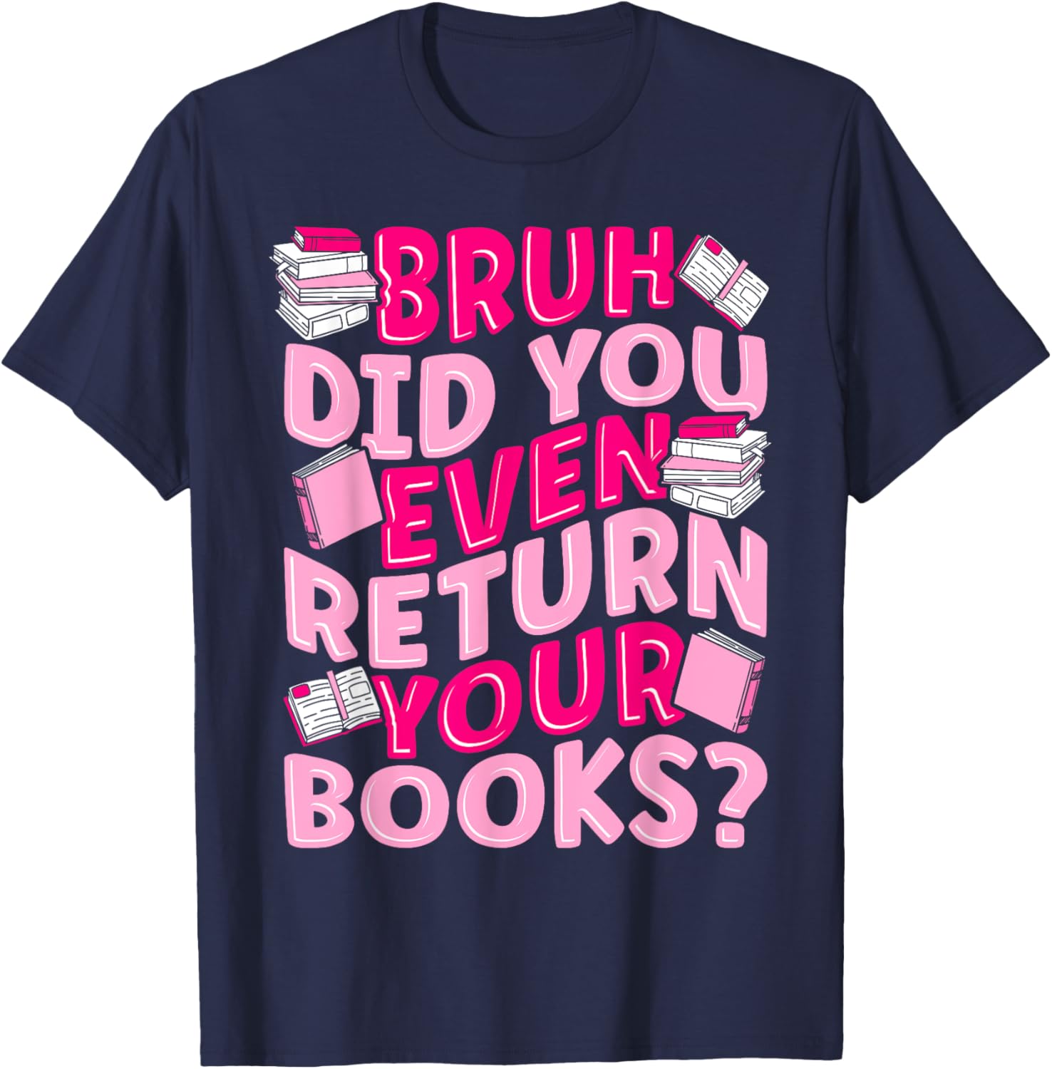 Library School Librarian Bruh Did You Even Return Your Books T-Shirt - T-Shirt | Navy