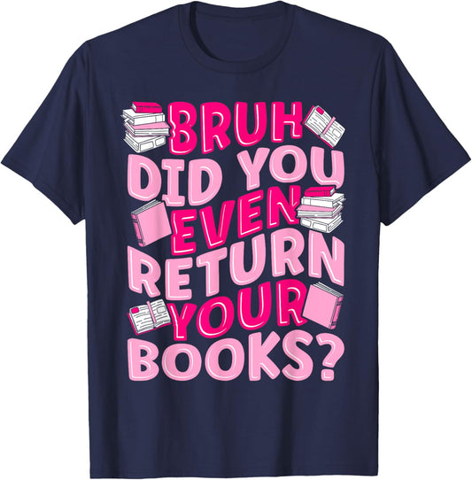 Library School Librarian Bruh Did You Even Return Your Books T-Shirt - T-Shirt | Navy