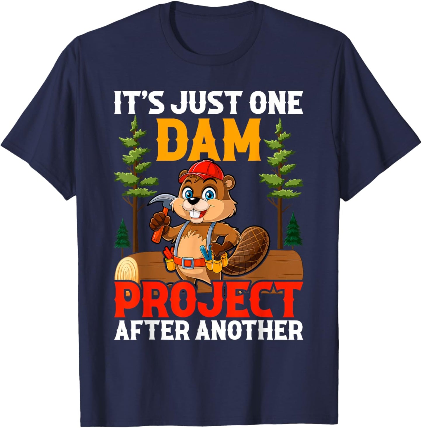 It's Just one Dam Project After Another Handyman Beaver T-Shirt - T-Shirt | Navy