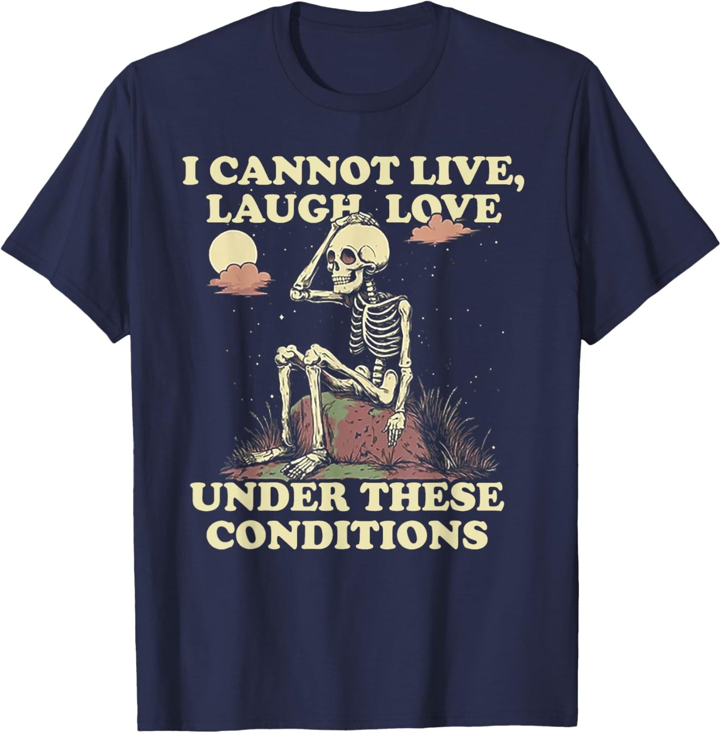 Skeleton I Cannot Live Laugh Love Under These Conditions T-Shirt - T-Shirt | Navy
