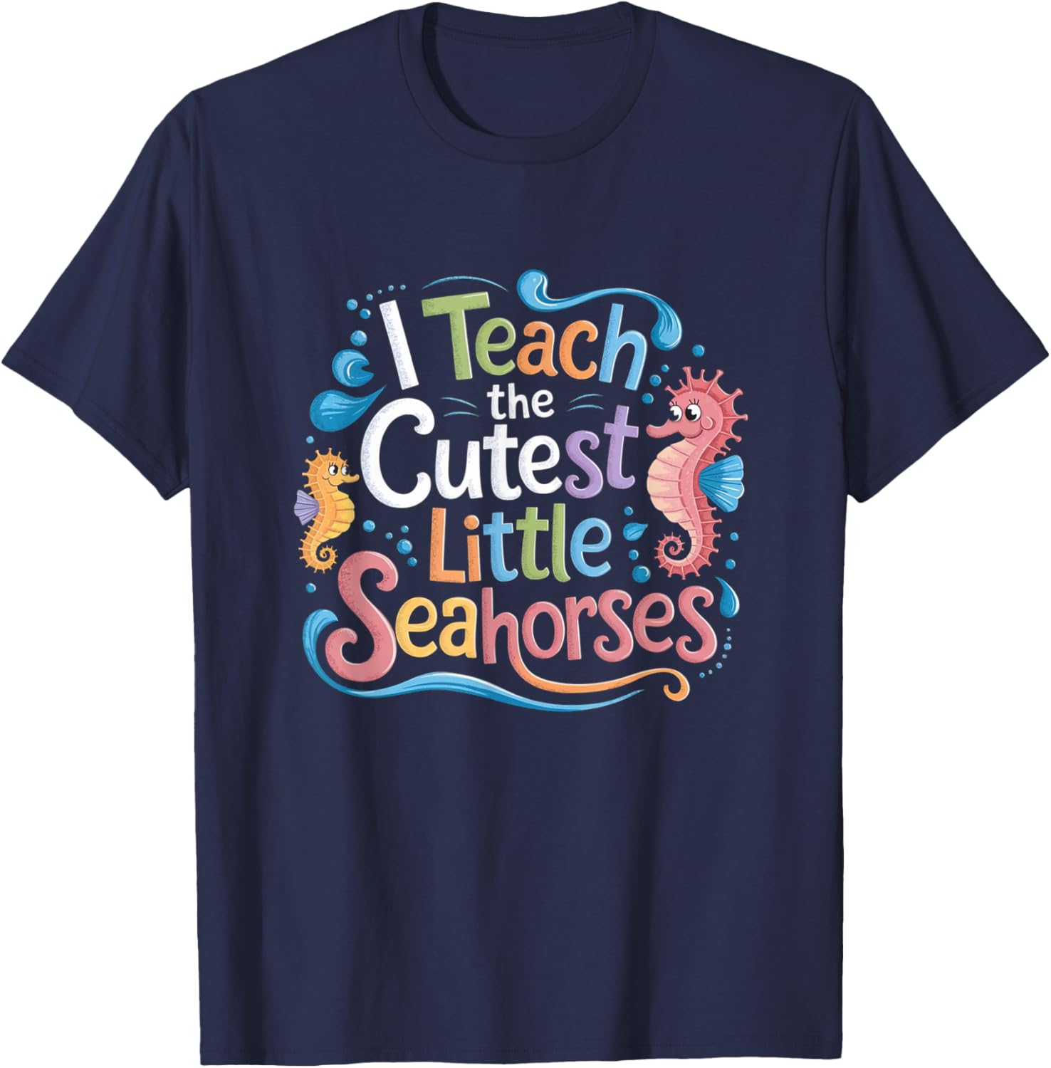 I Teach The Cutest Little Seahorses Funny Colorful Teacher T-Shirt - T-Shirt | Navy