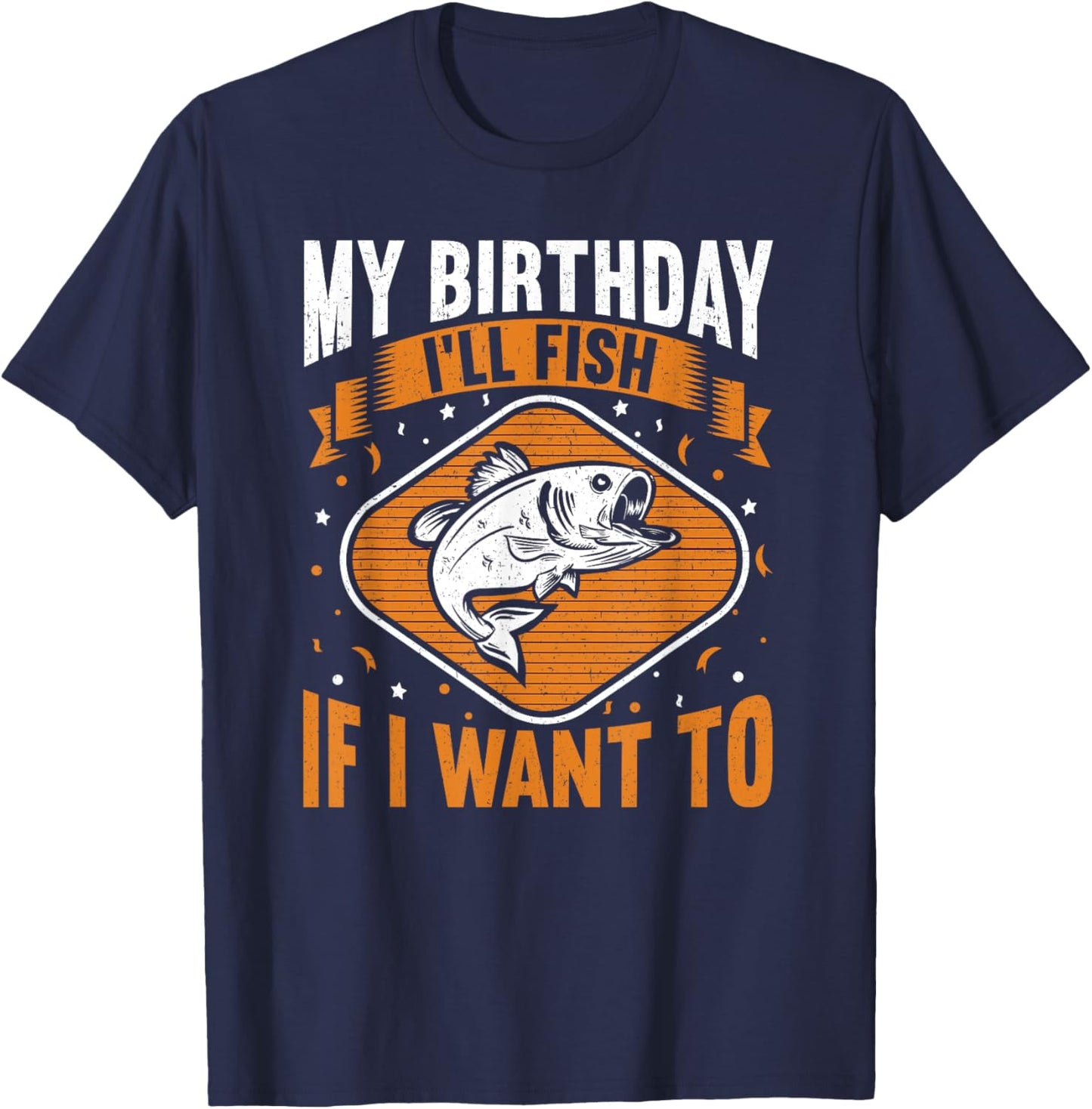 My Birthday I'll Fish If I Want To! Funny Birthday Fishing T-Shirt - T-Shirt | Navy