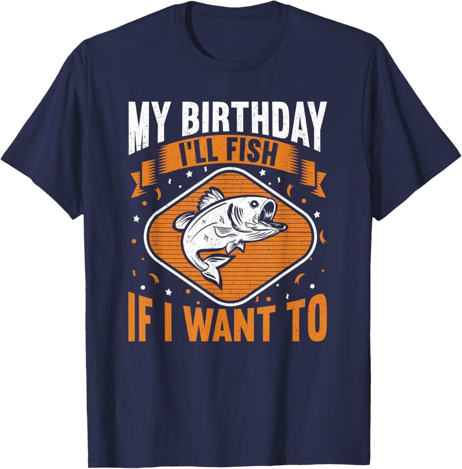 My Birthday I'll Fish If I Want To! Funny Birthday Fishing T-Shirt - T-Shirt | Navy