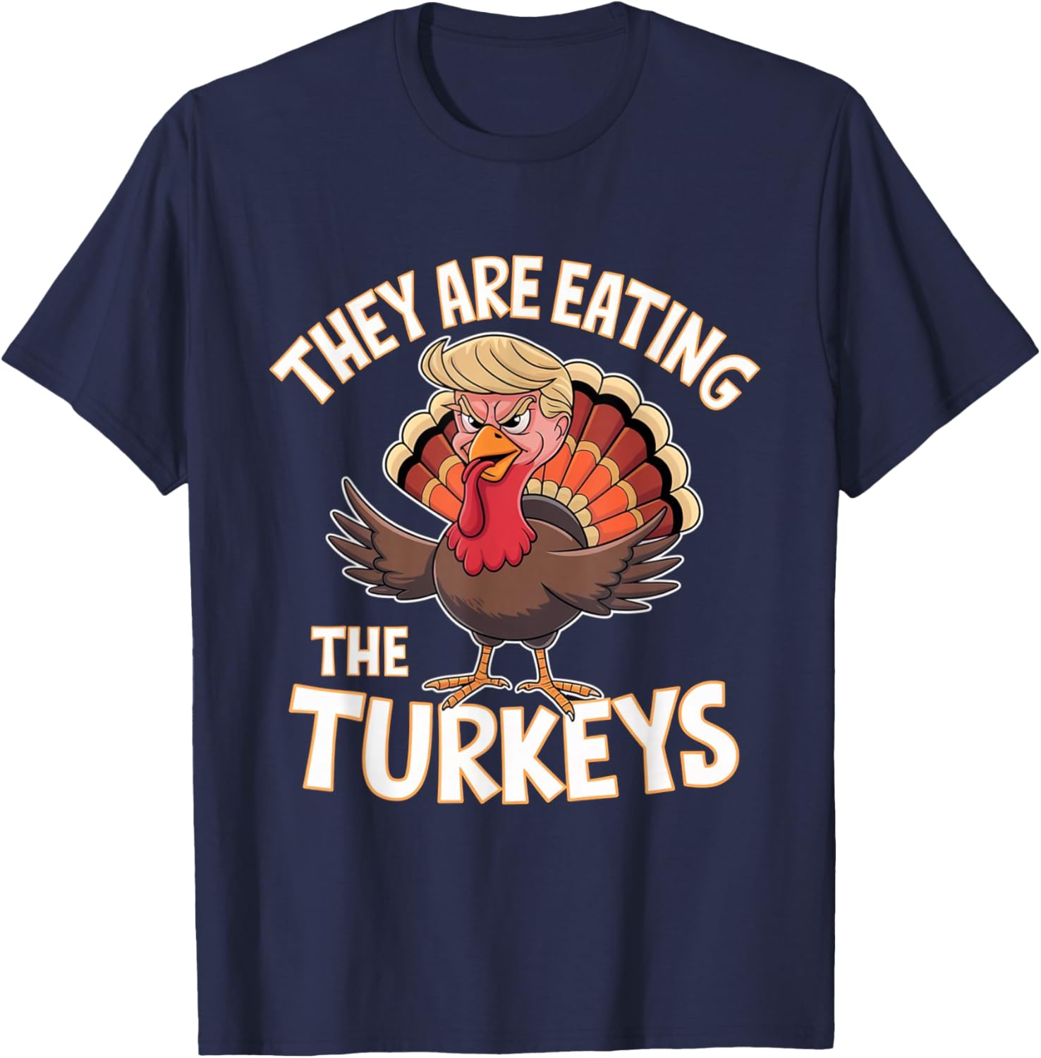 They Are Eating The Turkeys Thanksgiving Humor T-Shirt - T-Shirt | Navy