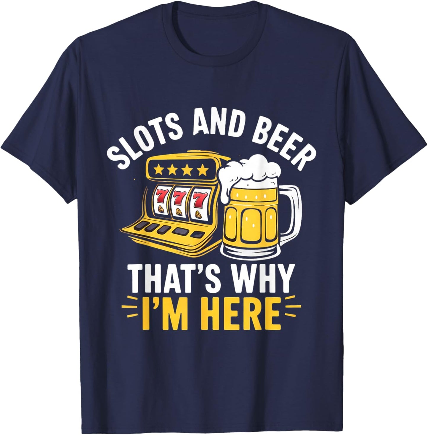 Slots and Beer That's Why I'm Here Slot Machine Men Women T-Shirt - T-Shirt | Navy