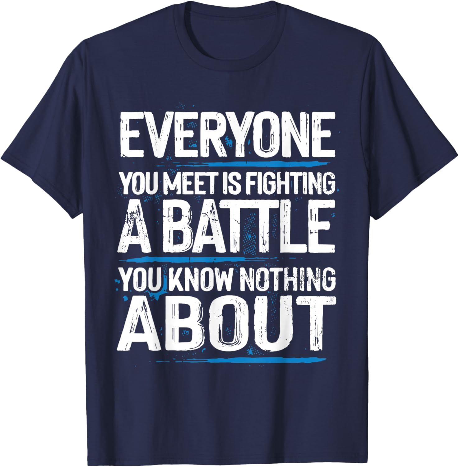 Everyone Is Fighting A Battle You Know Nothing About T-Shirt - T-Shirt | Navy