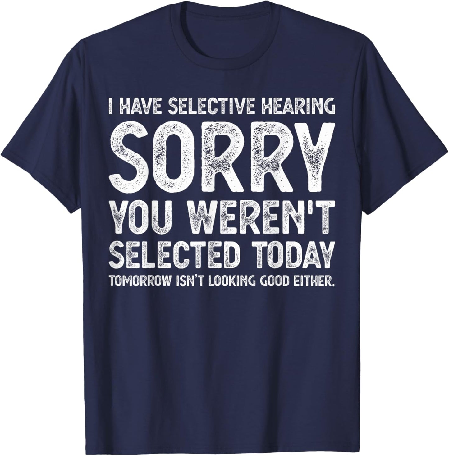 I have selective hearing sorry you weren't selected today T-Shirt - T-Shirt | Navy