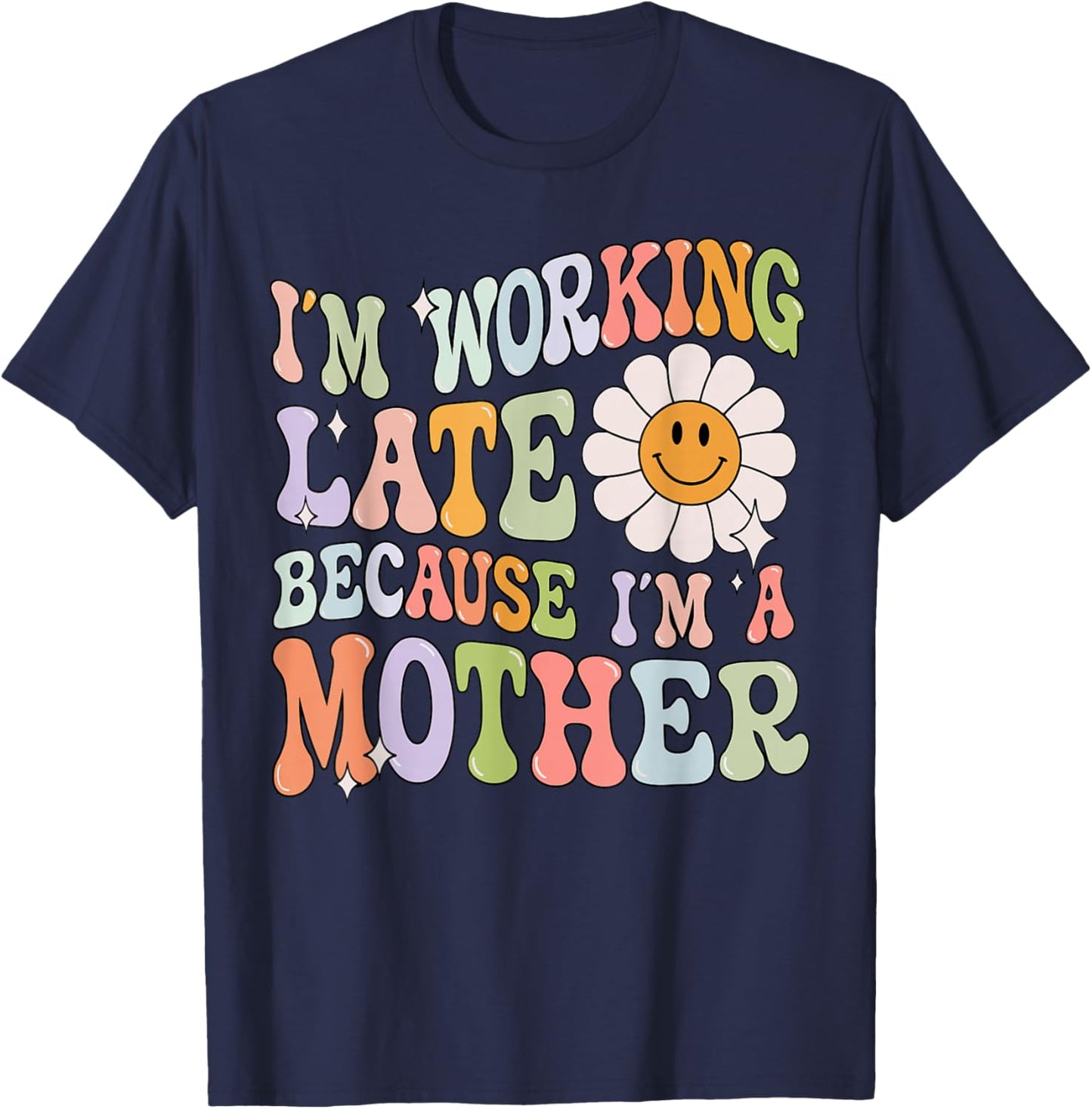 Groovy I'm Working Late Cause Im A Mother Mom Mother's Day T-Shirt - T-Shirt | Navy