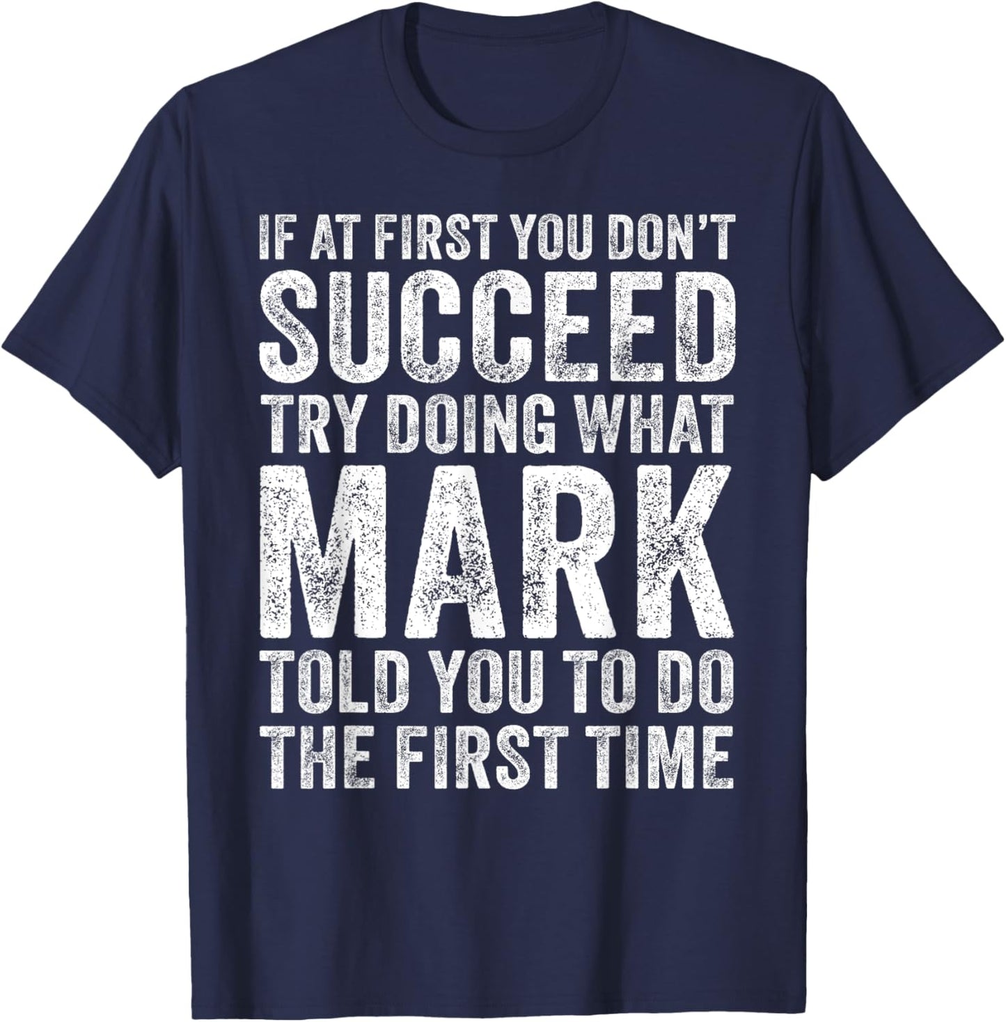 If At First You Don't Succeed Try Doing What Mark Told You T-Shirt - T-Shirt | Navy