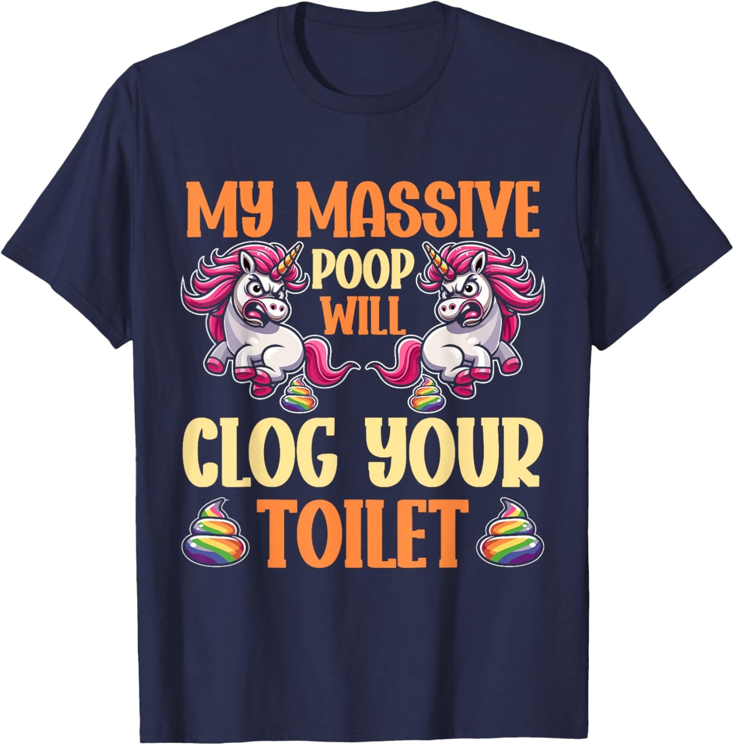 Poop Unicorn Sarcasm Funny My Poop Will Clog Your Toilet T-Shirt - T-Shirt | Navy