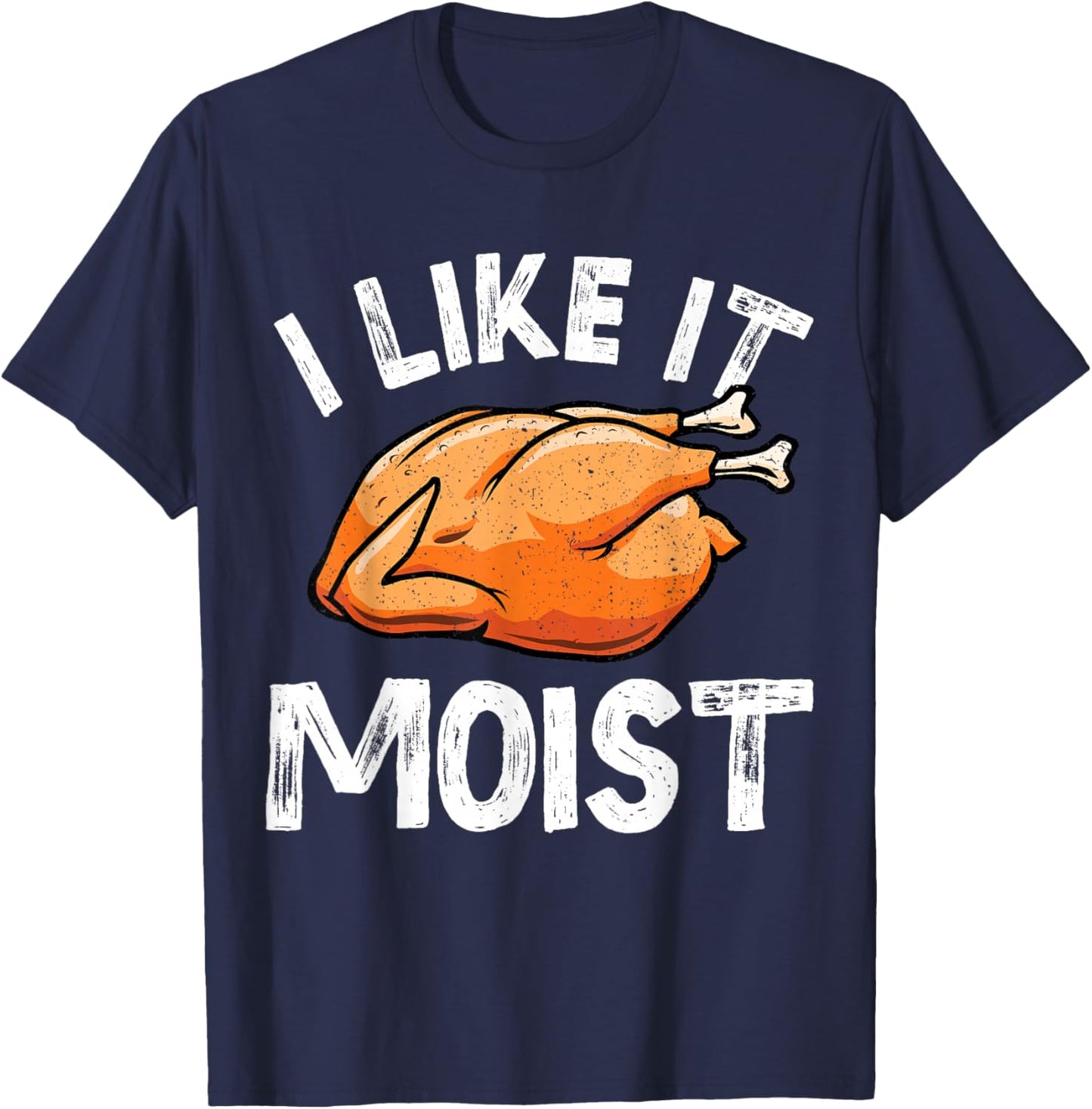I Like It Moist Turkey Funny Thanksgiving Men Women Kids T-Shirt - T-Shirt | Navy