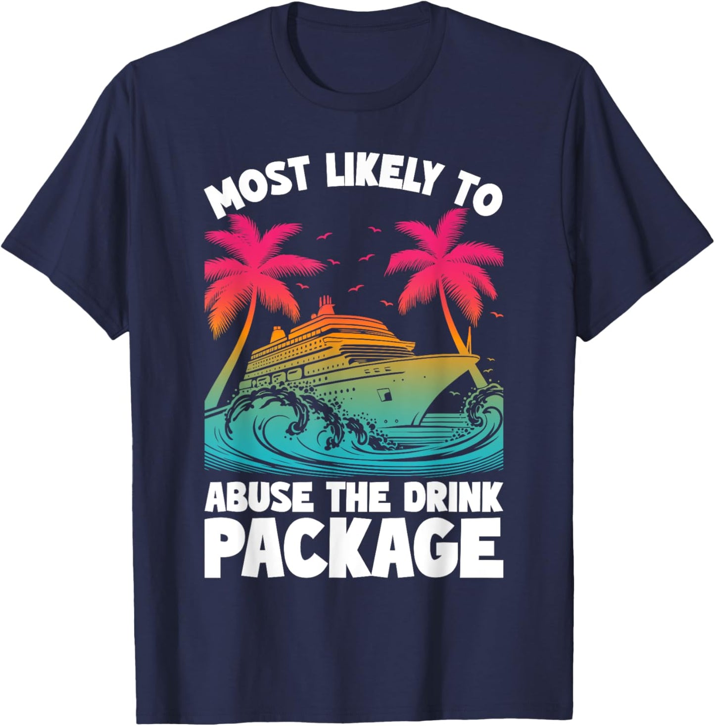 Most Likely To Abuse The Drink Package Funny Cruise T-Shirt - T-Shirt | Navy