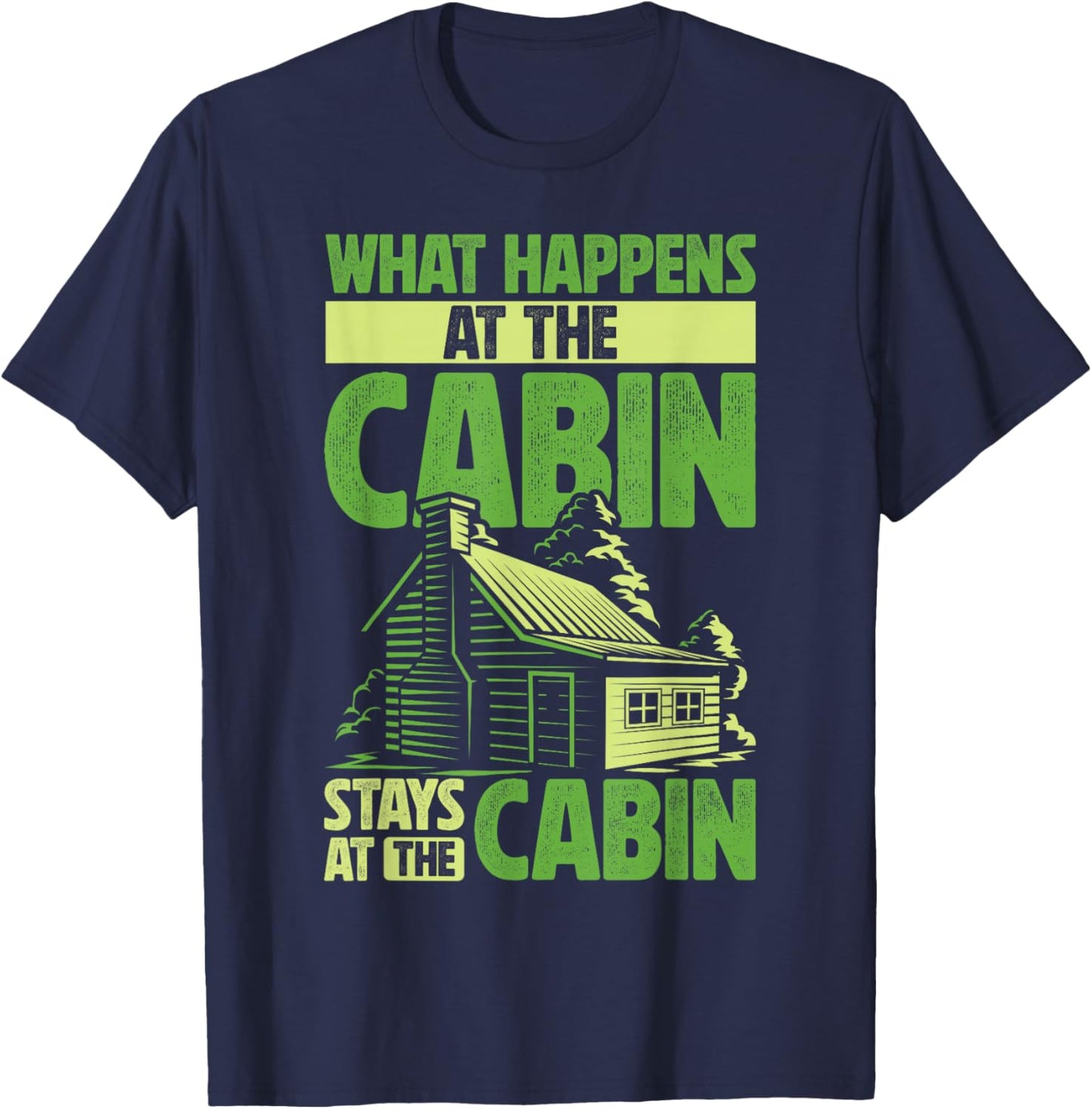 Getaway Cabin What Happens At The Cabin Stays At The Cabin T-Shirt - T-Shirt | Navy