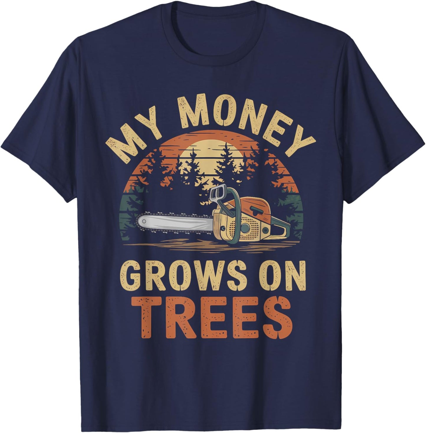 My Money Grows on Trees Lumberjack Chainsaw sawmill Loggers T-Shirt - T-Shirt | Navy