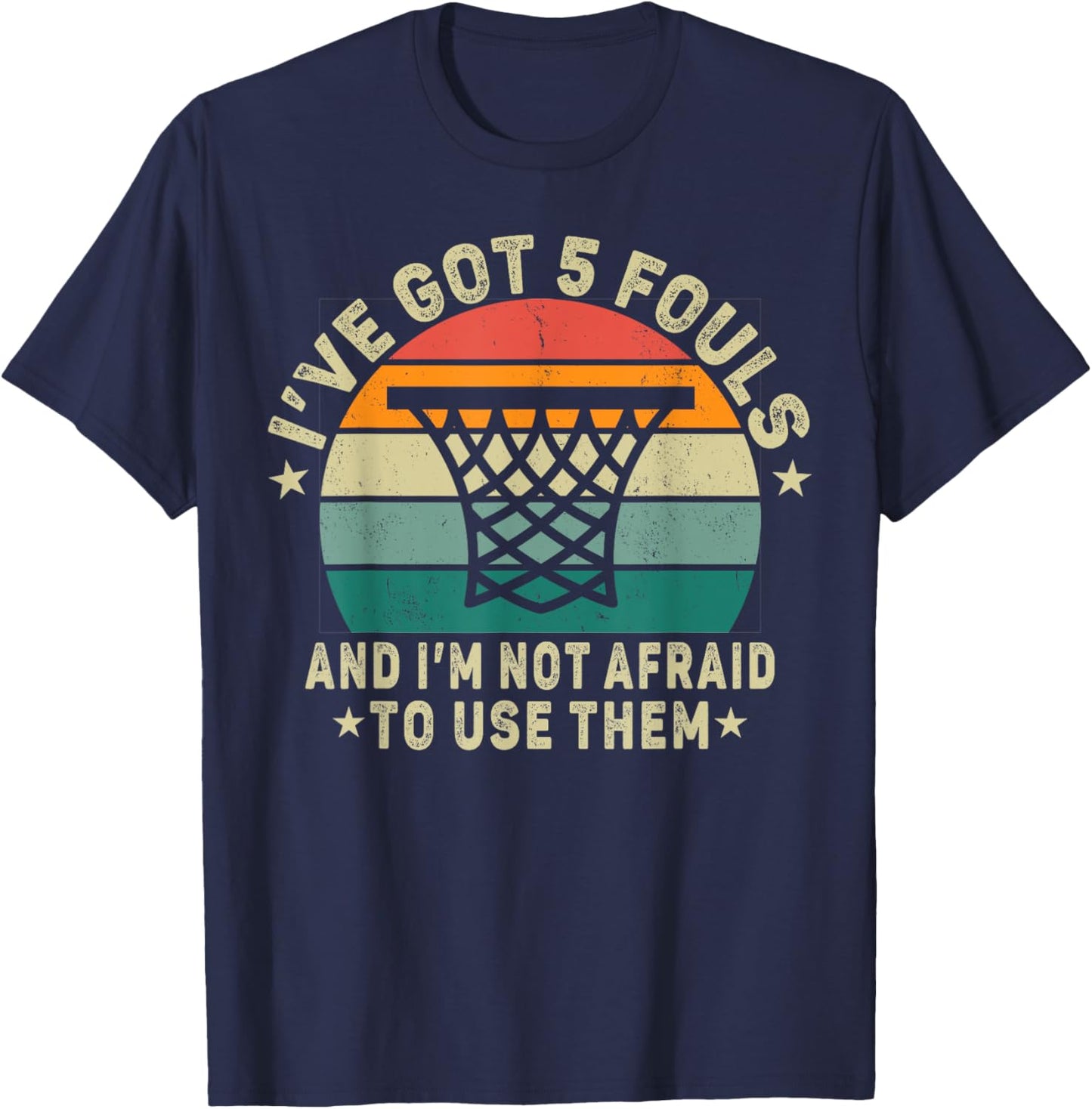 basketball. I’ve Got 5 Fouls And I'm Not Afraid To Use Them. T-Shirt - T-Shirt | Navy